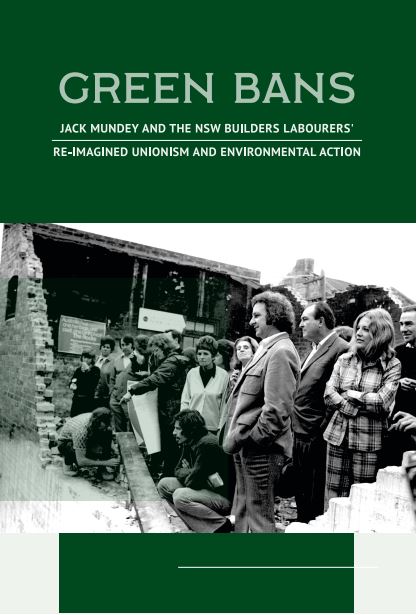 Green Bans - Jack Mundey and the NSW Builders Labourer's, Re-Imagined Unionism and Environmental Action